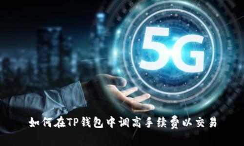 如何在TP钱包中调高手续费以交易