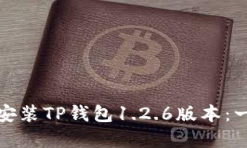 : 如何下载和安装TP钱包1.2.6版本：一步一步的指南
