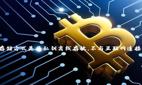 冷钱包在数字货币和区块链的世界中是指一种存储加密货币的方式，其主要目的是增强安全性和防止黑客攻击。这种存储方式是将私钥离线存放，不与互联网连接，从而降低了被盗窃的风险。与之相对的是“热钱包”，它是指连接互联网的加密货币钱包，虽然使用方便，但安全性较低。

以下是关于冷钱包详细介绍的内容。

冷钱包的深入解析与使用指南