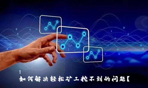 :
如何解决轻松矿工挖不到的问题？