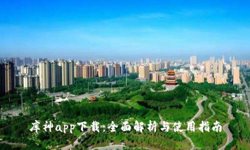 库神app下载：全面解析与使用指南